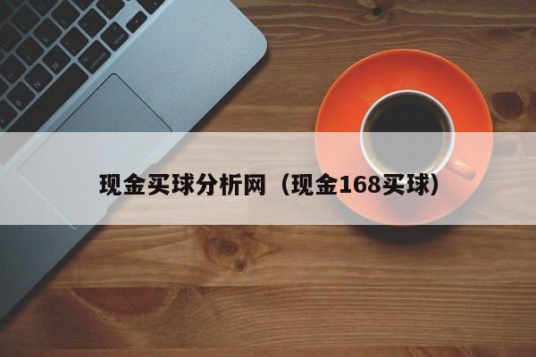 现金买球分析网（现金168买球）