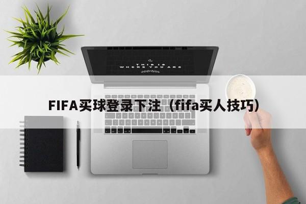 FIFA买球登录下注（fifa买人技巧）