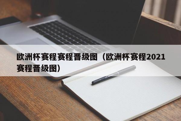 欧洲杯赛程赛程晋级图（欧洲杯赛程2021赛程晋级图）