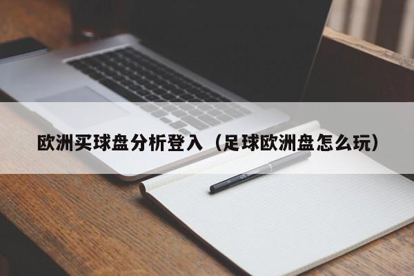 欧洲买球盘分析登入（足球欧洲盘怎么玩）