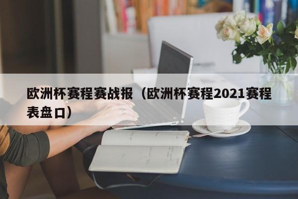 欧洲杯赛程赛战报（欧洲杯赛程2021赛程表盘口）