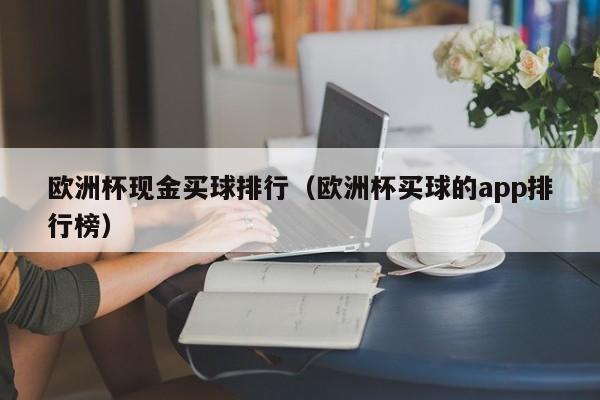 欧洲杯现金买球排行（欧洲杯买球的app排行榜）