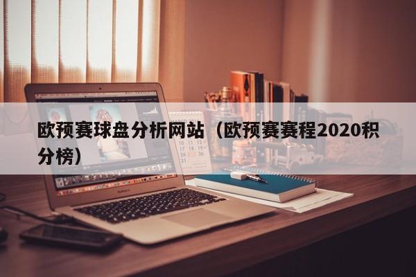 欧预赛球盘分析网站（欧预赛赛程2020积分榜）